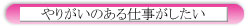 やりがいのある仕事がしたい