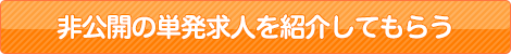 非公開の単発求人を紹介してもらう